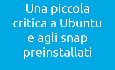 Una piccola critica a Ubuntu e agli snap preinstallati