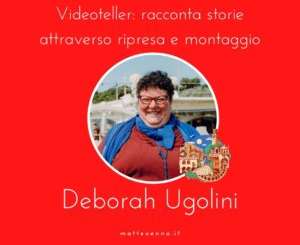Deborah Ugolini – Videoteller: racconta storie attraverso ripresa e montaggio