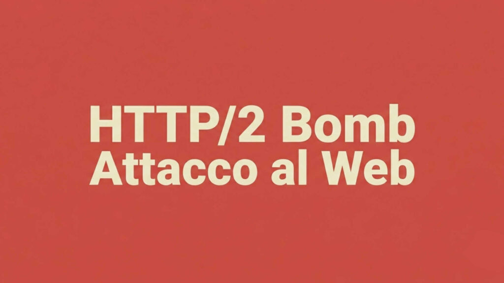Nuovo attacco HTTP/2 Bomb: vulnerabilità DoS contro i server Web